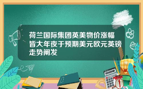 荷兰国际集团英美物价涨幅皆大年夜于预期美元欧元英镑走势阐发
