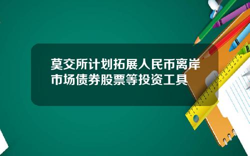 莫交所计划拓展人民币离岸市场债券股票等投资工具