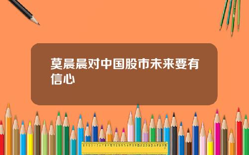 莫晨晨对中国股市未来要有信心