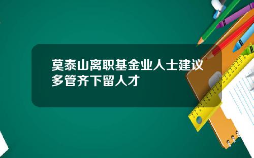 莫泰山离职基金业人士建议多管齐下留人才