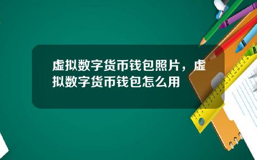 虚拟数字货币钱包照片，虚拟数字货币钱包怎么用