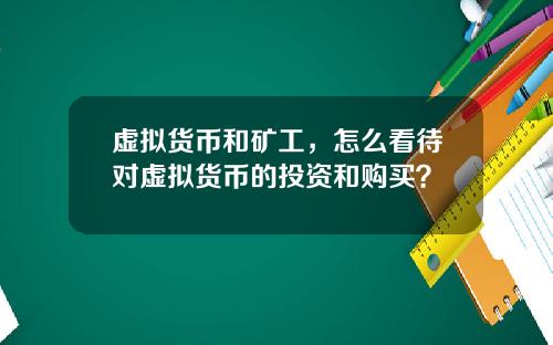 虚拟货币和矿工，怎么看待对虚拟货币的投资和购买？
