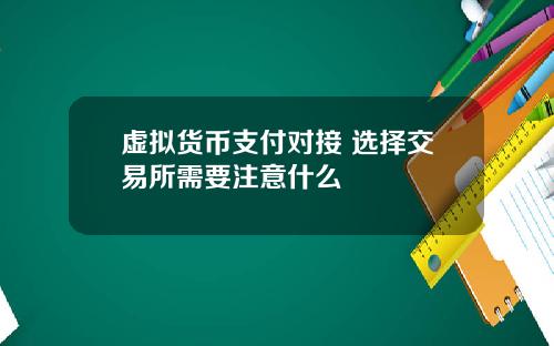 虚拟货币支付对接 选择交易所需要注意什么