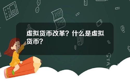 虚拟货币改革？什么是虚拟货币？