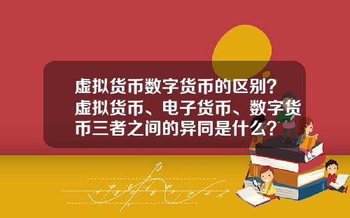 虚拟货币数字货币的区别？虚拟货币、电子货币、数字货币三者之间的异同是什么？