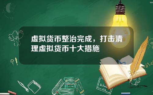 虚拟货币整治完成，打击清理虚拟货币十大措施