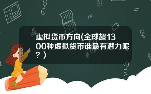 虚拟货币方向(全球超1300种虚拟货币谁最有潜力呢？)