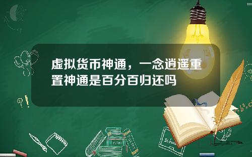 虚拟货币神通，一念逍遥重置神通是百分百归还吗
