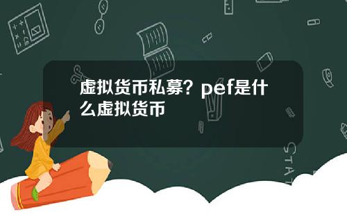虚拟货币私募？pef是什么虚拟货币