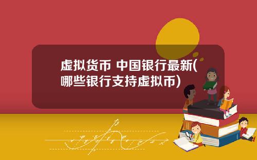 虚拟货币 中国银行最新(哪些银行支持虚拟币)