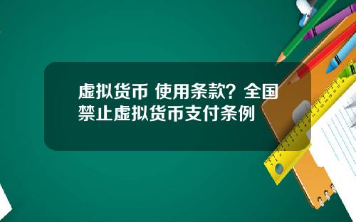 虚拟货币 使用条款？全国禁止虚拟货币支付条例