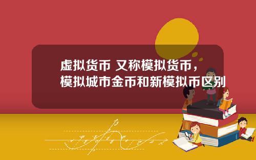虚拟货币 又称模拟货币，模拟城市金币和新模拟币区别