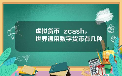虚拟货币  zcash，世界通用数字货币有几种