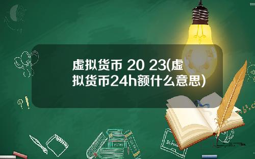 虚拟货币 20 23(虚拟货币24h额什么意思)