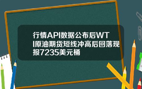 行情API数据公布后WTI原油期货短线冲高后回落现报7235美元桶