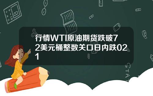行情WTI原油期货跌破72美元桶整数关口日内跌021