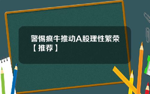 警惕疯牛推动A股理性繁荣【推荐】