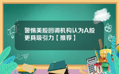 警惕美股回调机构认为A股更具吸引力【推荐】