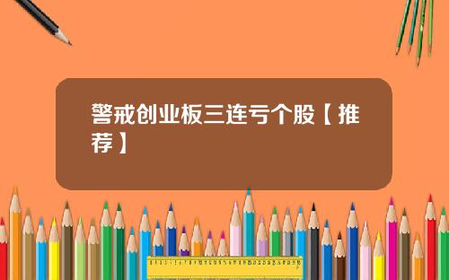 警戒创业板三连亏个股【推荐】