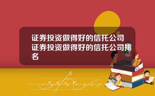 证券投资做得好的信托公司证券投资做得好的信托公司排名