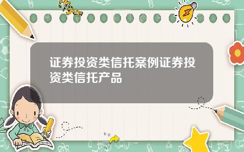 证券投资类信托案例证券投资类信托产品