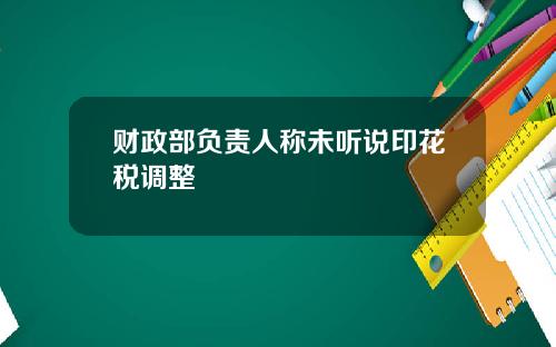 财政部负责人称未听说印花税调整