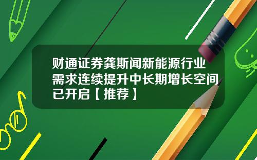 财通证券龚斯闻新能源行业需求连续提升中长期增长空间已开启【推荐】
