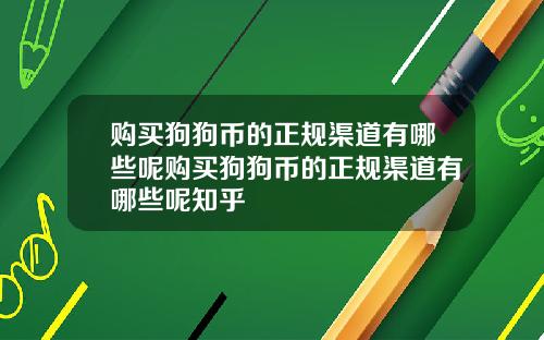 购买狗狗币的正规渠道有哪些呢购买狗狗币的正规渠道有哪些呢知乎