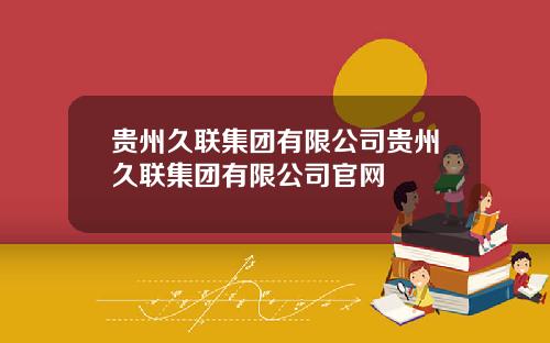 贵州久联集团有限公司贵州久联集团有限公司官网