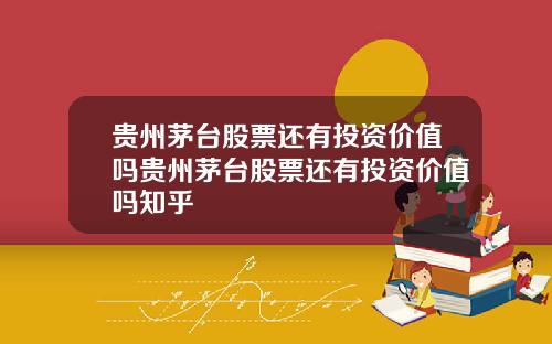贵州茅台股票还有投资价值吗贵州茅台股票还有投资价值吗知乎