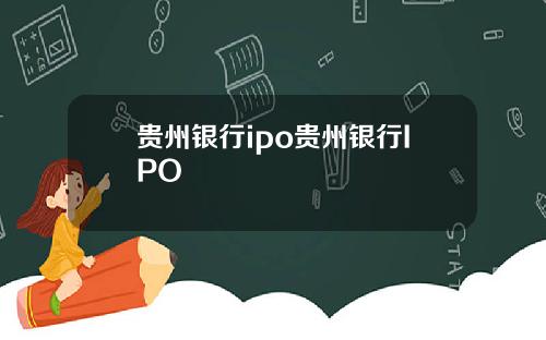 贵州银行ipo贵州银行IPO