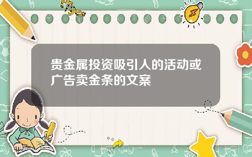 贵金属投资吸引人的活动或广告卖金条的文案