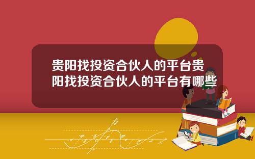 贵阳找投资合伙人的平台贵阳找投资合伙人的平台有哪些