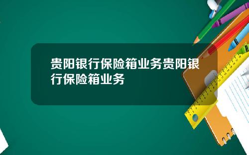 贵阳银行保险箱业务贵阳银行保险箱业务