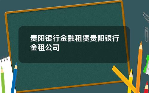 贵阳银行金融租赁贵阳银行金租公司