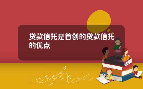 贷款信托是首创的贷款信托的优点