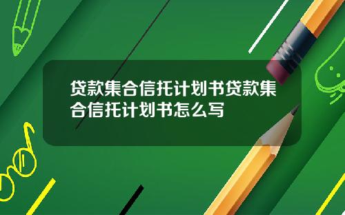 贷款集合信托计划书贷款集合信托计划书怎么写