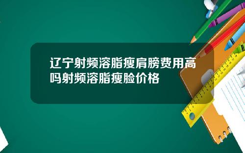 辽宁射频溶脂瘦肩膀费用高吗射频溶脂瘦脸价格