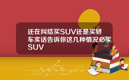 还在纠结买SUV还是买轿车实话告诉你这几种情况必买SUV