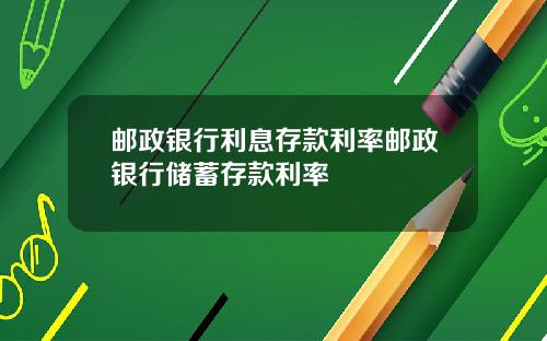 邮政银行利息存款利率邮政银行储蓄存款利率