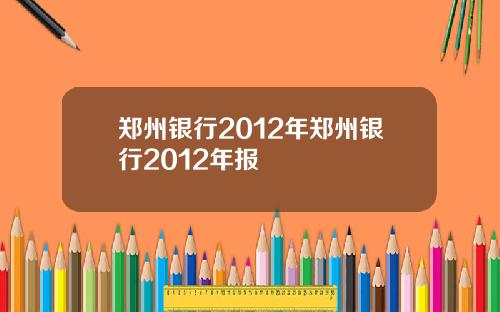 郑州银行2012年郑州银行2012年报