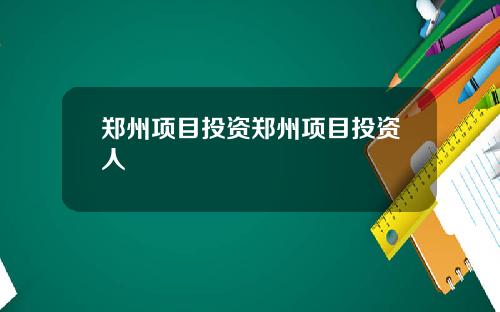 郑州项目投资郑州项目投资人
