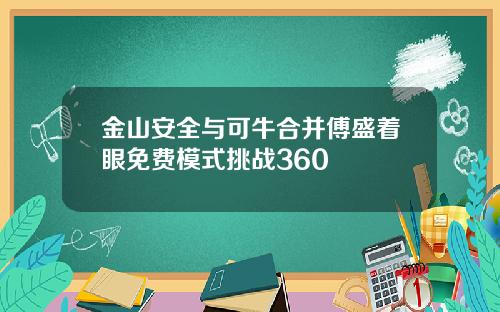 金山安全与可牛合并傅盛着眼免费模式挑战360