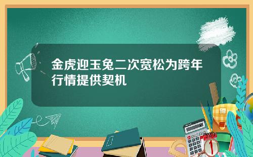 金虎迎玉兔二次宽松为跨年行情提供契机