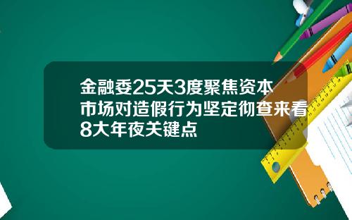 金融委25天3度聚焦资本市场对造假行为坚定彻查来看8大年夜关键点