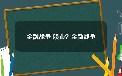 金融战争 股市？金融战争