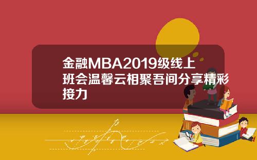 金融MBA2019级线上班会温馨云相聚吾间分享精彩接力