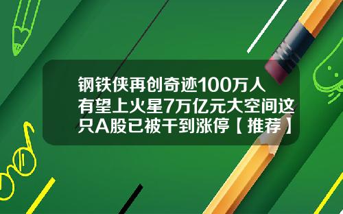 钢铁侠再创奇迹100万人有望上火星7万亿元大空间这只A股已被干到涨停【推荐】