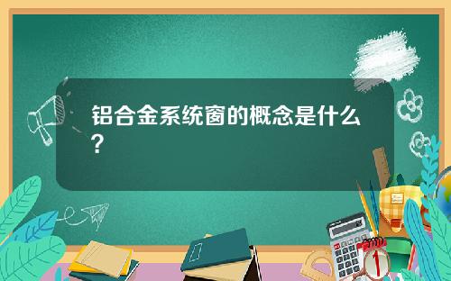 铝合金系统窗的概念是什么？