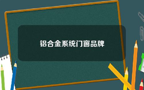 铝合金系统门窗品牌